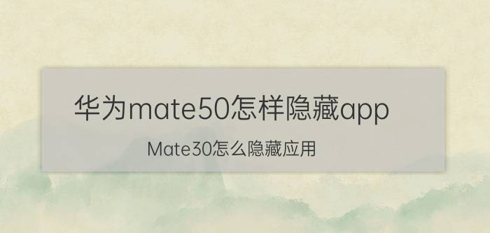 华为mate50怎样隐藏app Mate30怎么隐藏应用？